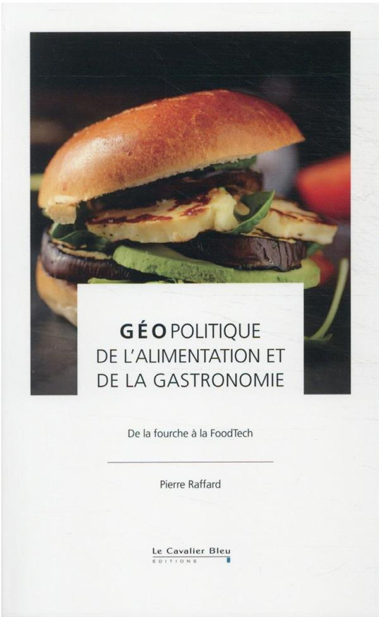 GEOPOLITIQUE DE L-ALIMENTATION ET DE LA GASTRONOMIE - DE LA FOURCHE A LA FOODTECH - RAFFARD PIERRE - CAVALIER BLEU