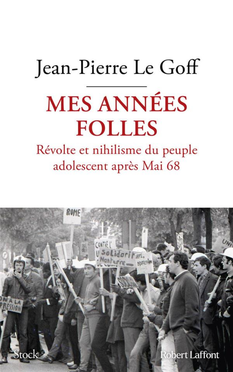 MES ANNEES FOLLES - REVOLTE ET NIHILISME DU PEUPLE ADOLESCENT APRES MAI 68 - LE GOFF JEAN-PIERRE - ROBERT LAFFONT