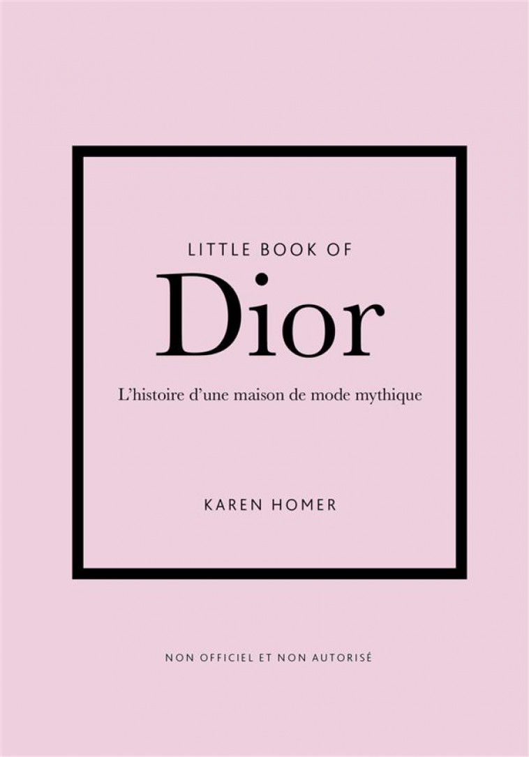 LITTLE BOOK OF DIOR (VERSION FRANCAISE) - L-HISTOIRE D-UNE MAISON DE MODE MYTHIQUE - HOMER KAREN - PLACE VICTOIRES