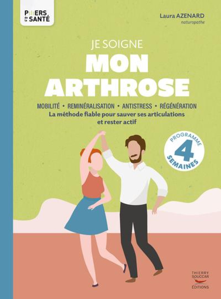 JE SOIGNE MON ARTHROSE - LA METHODE FIABLE POUR SAUVER SES ARTICULATIONS ET RESTER ACTIF - AZENARD LAURA - THIERRY SOUCCAR