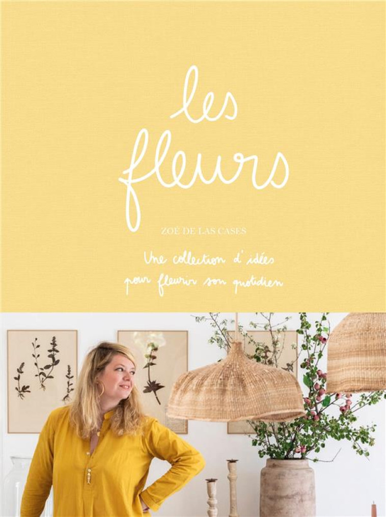 LES FLEURS - UNE COLLECTIONS D-IDEES POUR FLEURIR SON QUOTIDIEN - DE LAS CASES ZOE - HACHETTE