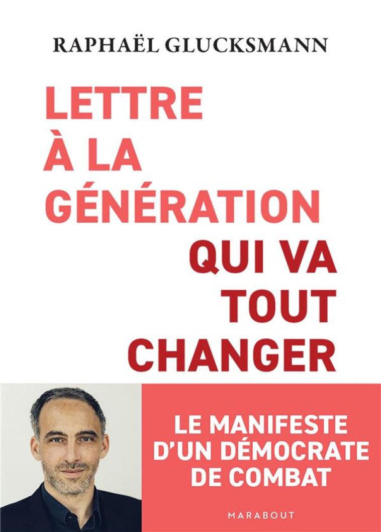 LETTRE A LA GENERATION QUI VA TOUT CHANGER - LE MANIFESTE D-UN DEMOCRATE DE COMBAT - GLUCKSMANN RAPHAEL - MARABOUT