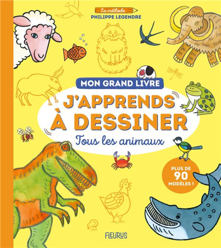 MON GRAND LIVRE - J-APPRENDS A DESSINER TOUS LES ANIMAUX - LEGENDRE PHILIPPE - FLEURUS