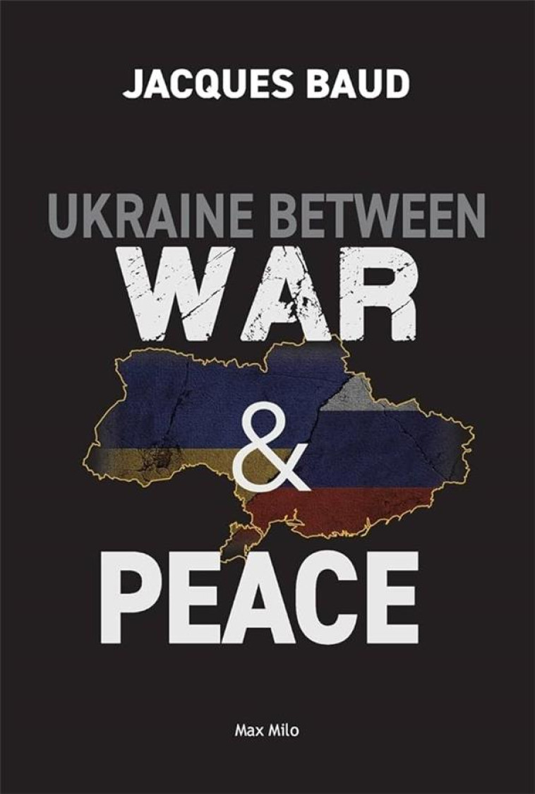 UKRAINE BETWEEN WAR AND PEACE - BAUD JACQUES - MAX MILO