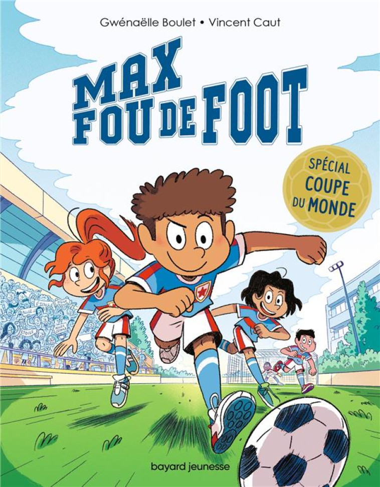 MAX FOU DE FOOT - T10 - MAX FOU DE FOOT - 3 HISTOIRES SPECIALES COUPE DU MONDE - BOULET/CAUT - BAYARD JEUNESSE