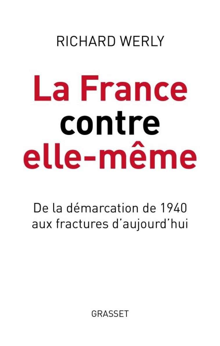 LA FRANCE CONTRE ELLE-MEME - DE LA DEMARCATION DE 1940 AUX FRACTURES D-AUJOURD-HUI - WERLY RICHARD - GRASSET