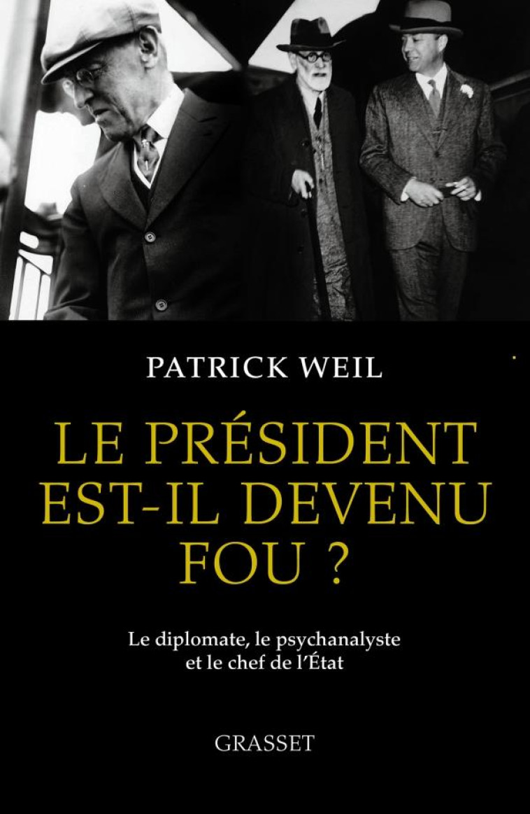 LE PRESIDENT EST-IL DEVENU FOU ? - LE DIPLOMATE, LE PSYCHANALYSTE ET LE CHEF DE L-ETAT - WEIL PATRICK - GRASSET