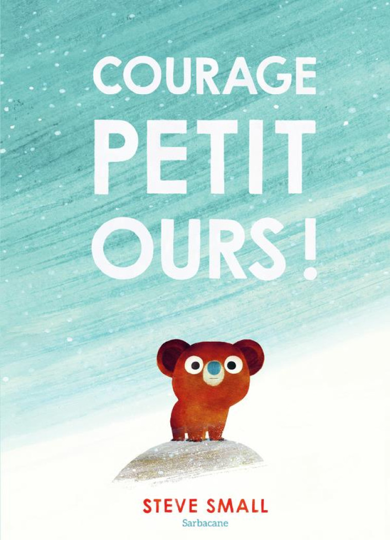 COURAGE, PETIT OURS ! - SMALL STEVE - SARBACANE