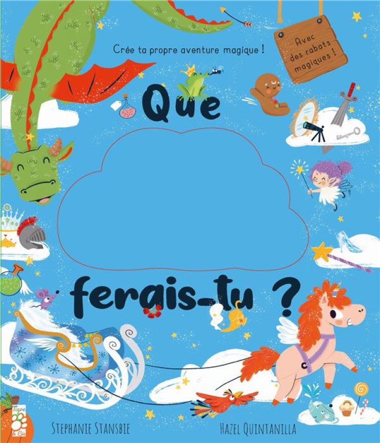 QUE FERAIS-TU ? CREE TA PROPRE AVENTURE MAGIQUE - STANSBIE/QUINTANILLA - TIGRE ET CIE