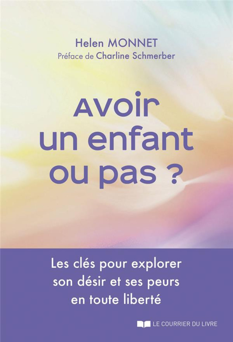 AVOIR UN ENFANT OU PAS ? - LES CLES POUR EXPLORER SON DESIR ET SES PEURS EN TOUTE LIBERTE - MONNET/SCHMERBER - COURRIER LIVRE