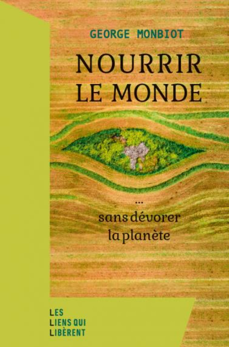 NOURRIR LE MONDE - ... SANS DEVORER LA PLANETE - MONBIOT GEORGE - LIENS LIBERENT