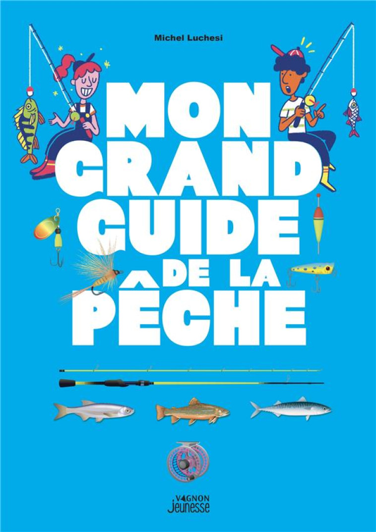 MON GRAND GUIDE DE LA PECHE - LUCHESI MICHEL - VAGNON