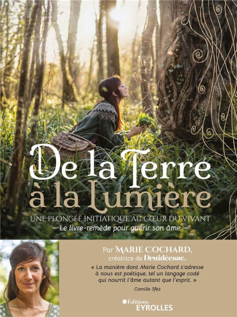 DE LA TERRE A LA LUMIERE - UNE PLONGEE INITIATIQUE AU COEUR DU VIVANT / LE LIVRE-REMEDE POUR GUERIR - COCHARD MARIE - EYROLLES