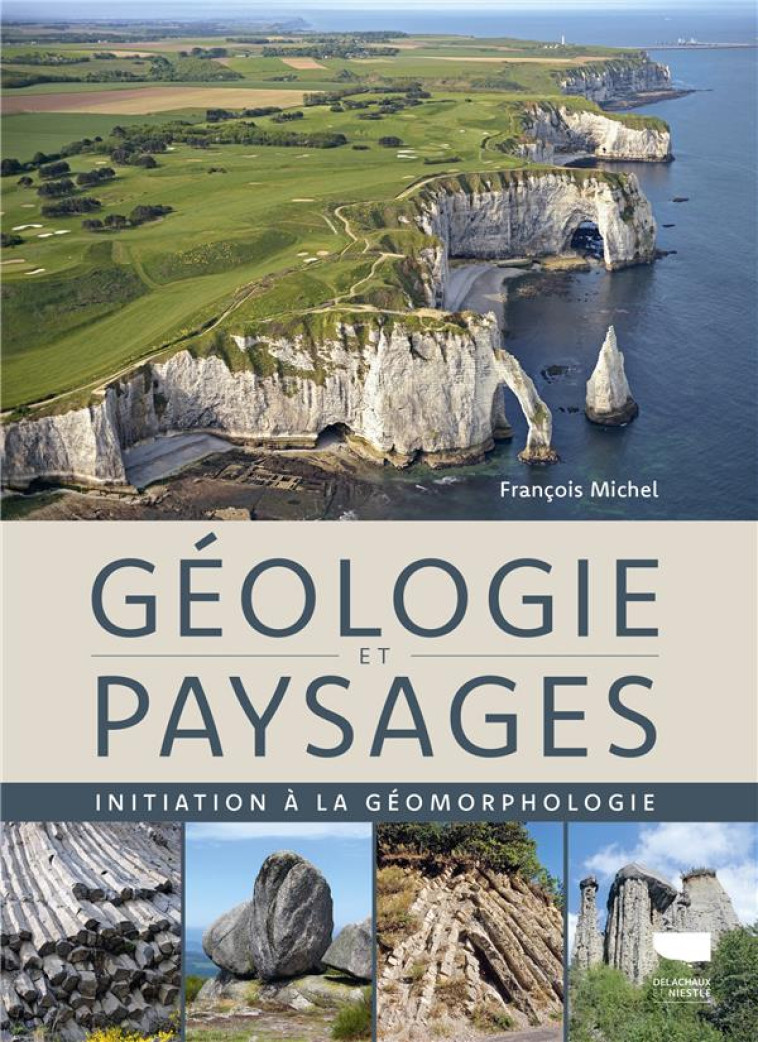 GEOLOGIE ET PAYSAGES - INITIATION A LA GEOMORPHOLOGIE - MICHEL FRANCOIS - DELACHAUX