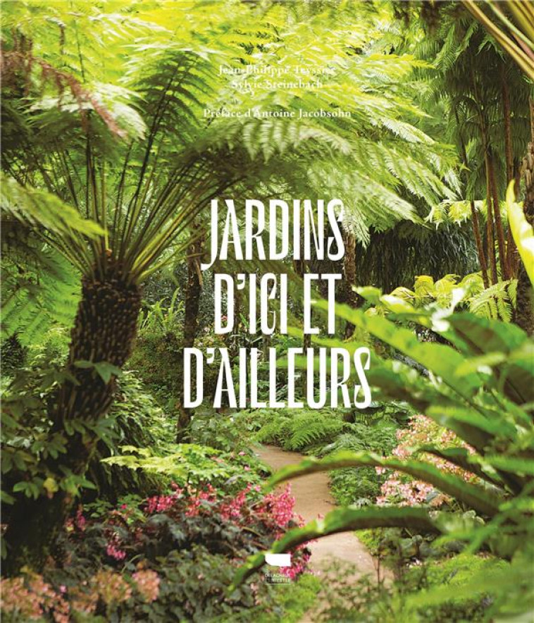 JARDINS D-ICI ET D-AILLEURS - STEINEBACH/TEYSSIER - DELACHAUX