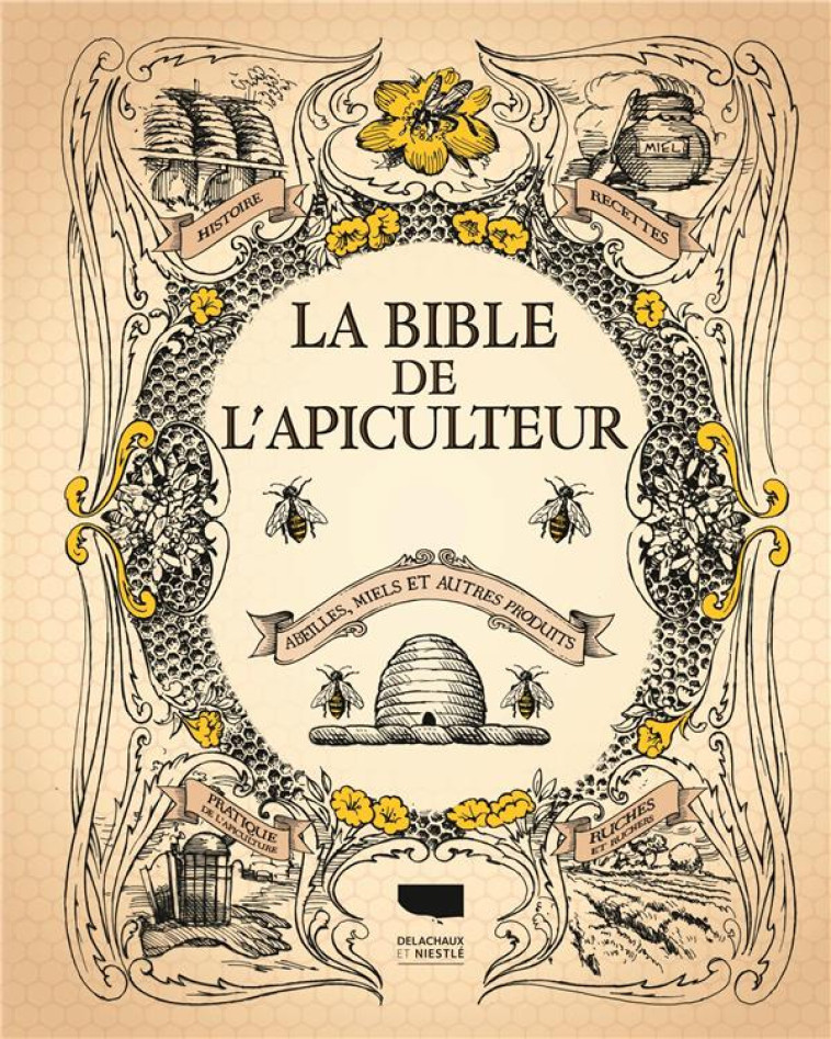 LA BIBLE DE L-APICULTEUR - ABEILLES, MIELS ET AUTRES PRODUITS - COLLECTIF - Delachaux et Niestlé