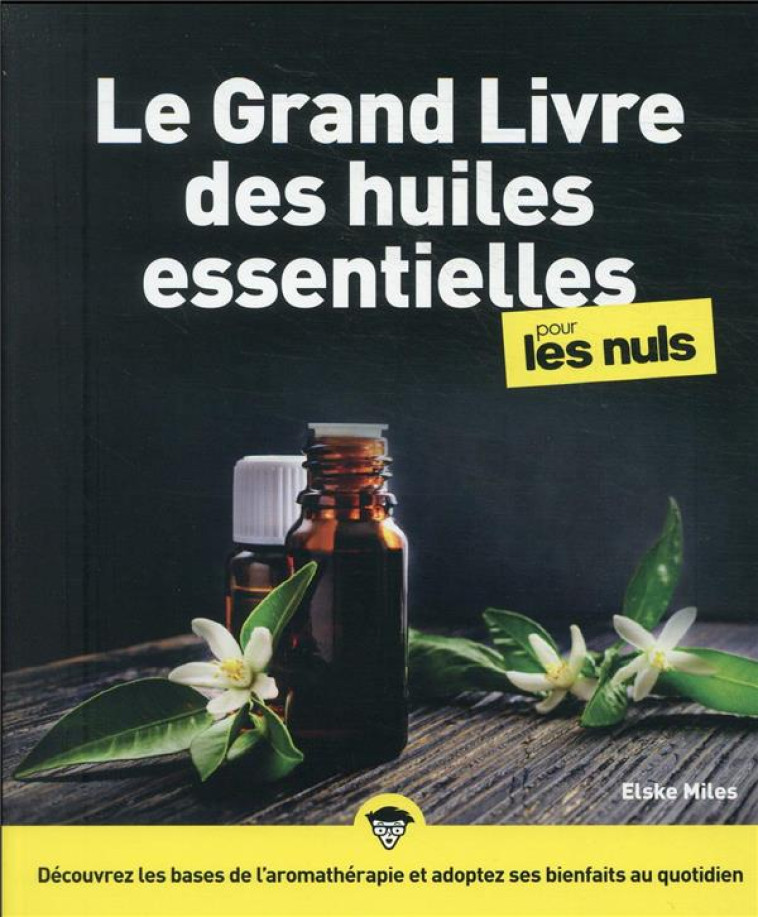 LE GRAND LIVRE DES HUILES ESSENTIELLES POUR LES NULS NE - MILES ELSKE - FIRST