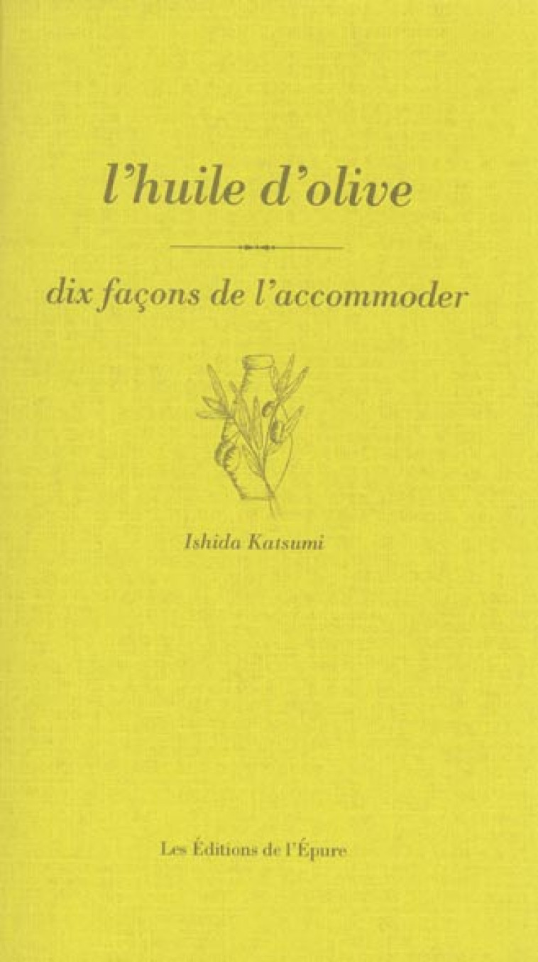 L- HUILE D-OLIVE, DIX FACONS DE LE PREPARER - ISHIDA KATSUMI - EPURE