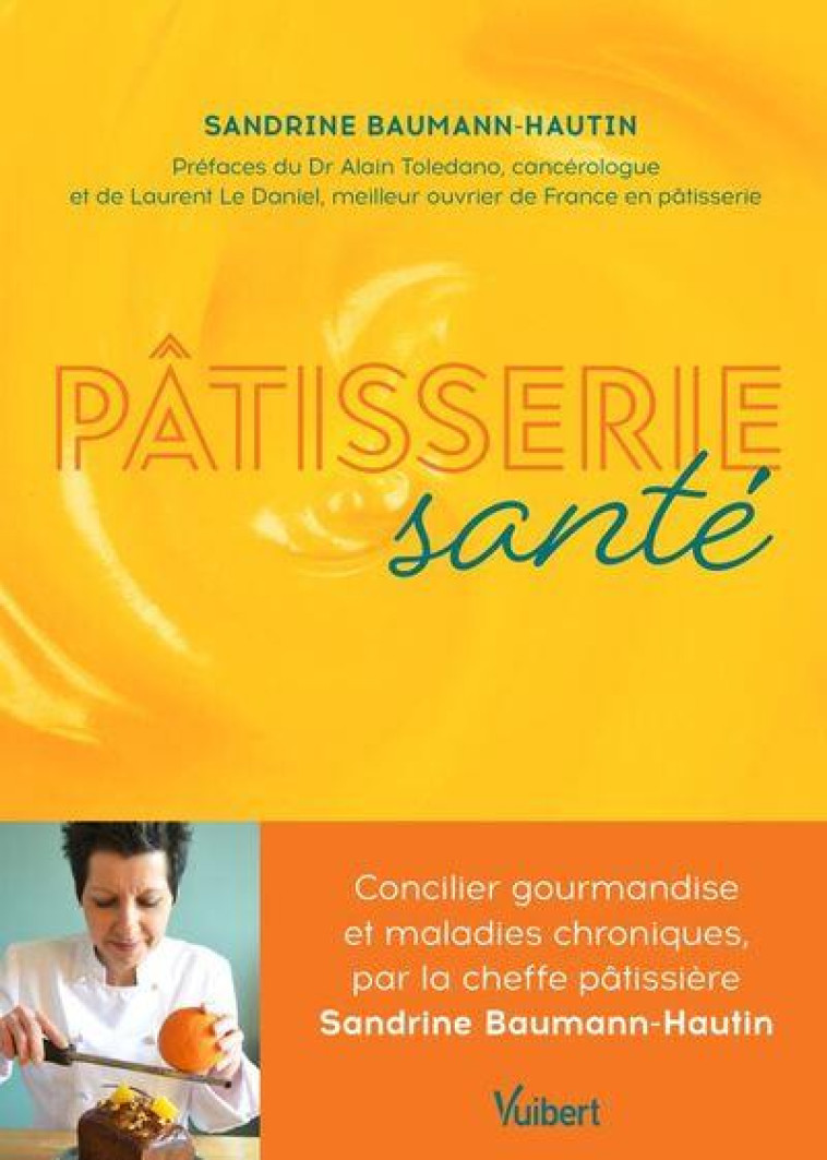 PATISSERIE SANTE - CONCILIER GOURMANDISE ET MALADIES CHRONIQUES, PAR LA CHEFFE PATISSIERE SANDRINE B - BAUMANN-HAUTIN S. - VUIBERT