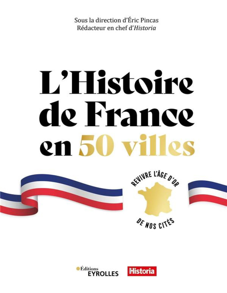 L-HISTOIRE DE FRANCE EN 50 VILLES - REVIVRE L-AGE D-OR DE NOS CITES - PINCAS ERIC - EYROLLES