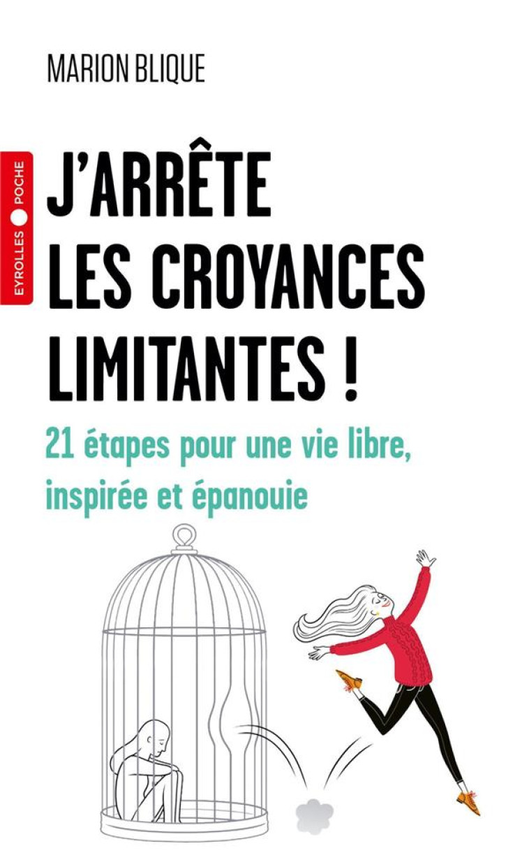 J-ARRETE LES CROYANCES LIMITANTES ! - 21 ETAPES POUR UNE VIE LIBRE, INSPIREE ET EPANOUIE - BLIQUE MARION - EYROLLES