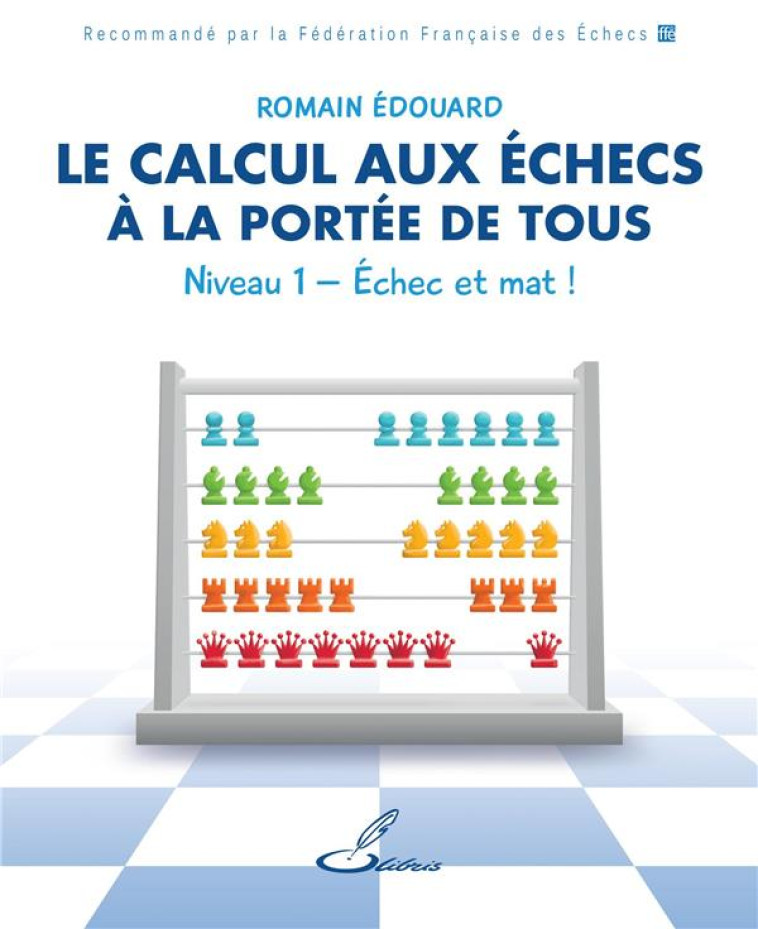 LE CALCUL AUX ECHECS A LA PORTEE DE TOUS - NIVEAU 1 - ECHEC ET MAT ! - EDOUARD ROMAIN - OLIBRIS