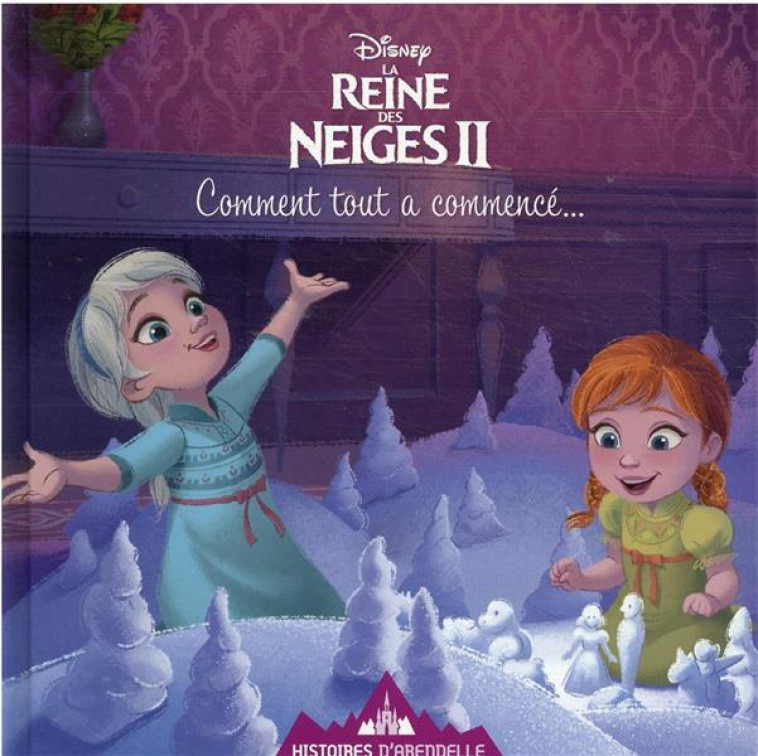 LA REINE DES NEIGES 2 - HISTOIRES D-ARENDELLE - VOL.12 - COMMENT TOUT A COMMENCE... - DISNEY - COLLECTIF - HACHETTE