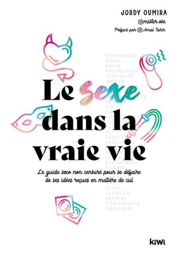 LE SEXE DANS LA VRAIE VIE - LE GUIDE SEXO NON CENSURE POUR SE DEFAIRE DE SES IDEES RECUES EN MATIERE - OUMIRA JORDY - KIWI