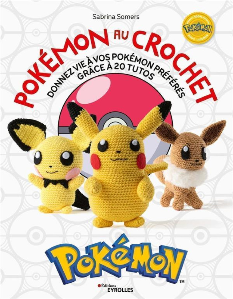 POKEMON AU CROCHET - DONNEZ VIE A VOS POKEMON PREFERES GRACE A 20 TUTOS - SOMERS SABRINA - EYROLLES