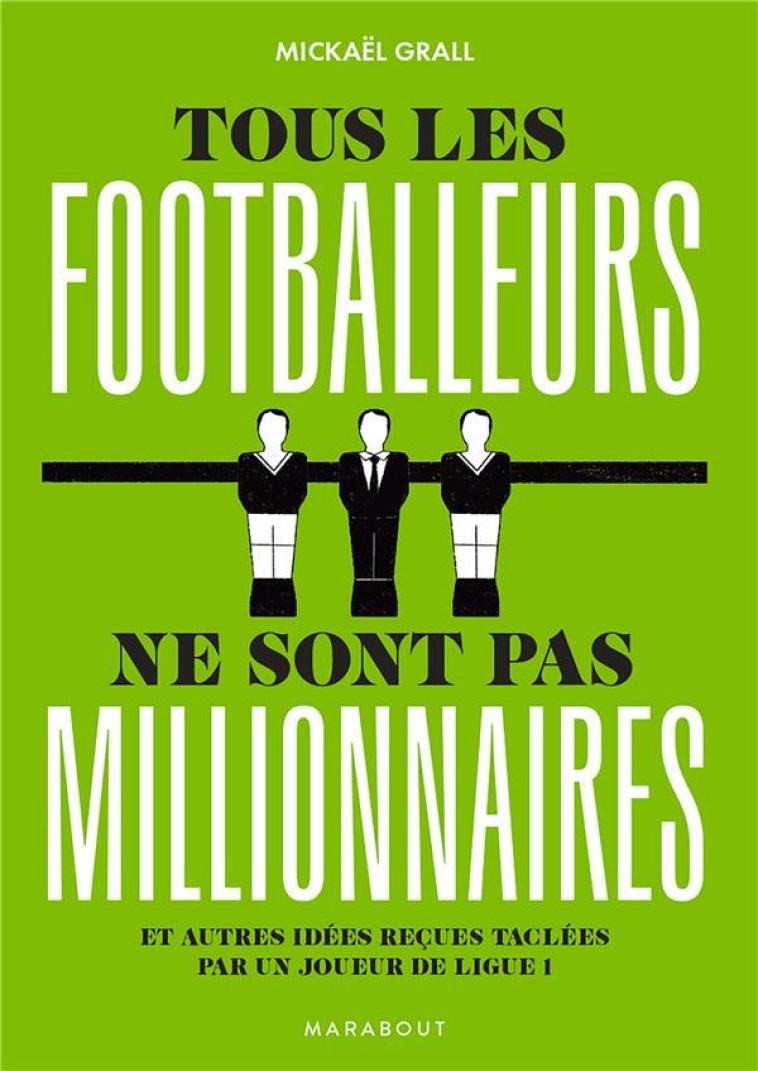 TOUS LES FOOTBALLEURS NE SONT PAS MILLIONNAIRES - ET AUTRES IDEES RECUES TACLEES PAR UN JOUEUR DE LI - GRALL MICKAEL - MARABOUT