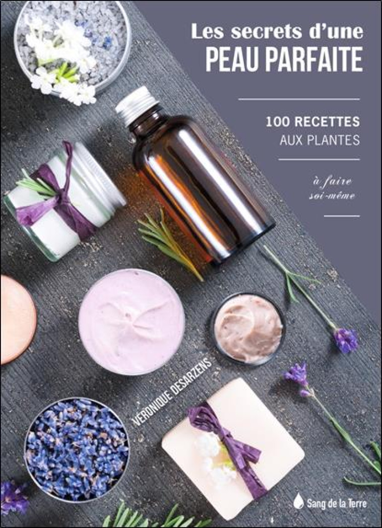 LES SECRETS D-UNE PEAU PARFAITE - 100 RECETTES AUX PLANTES A FAIRE SOI-MEME - DESARZENS VERONIQUE - TERRES BLEUES