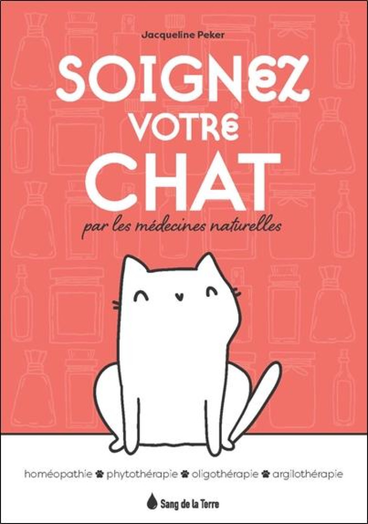 SOIGNEZ VOTRE CHAT PAR LES MEDECINES NATURELLES - HOMEOPATHIE - PHYTOTHERAPIE - OLIGOTHERAPIE - ARGI - PEKER JACQUELINE - TERRES BLEUES