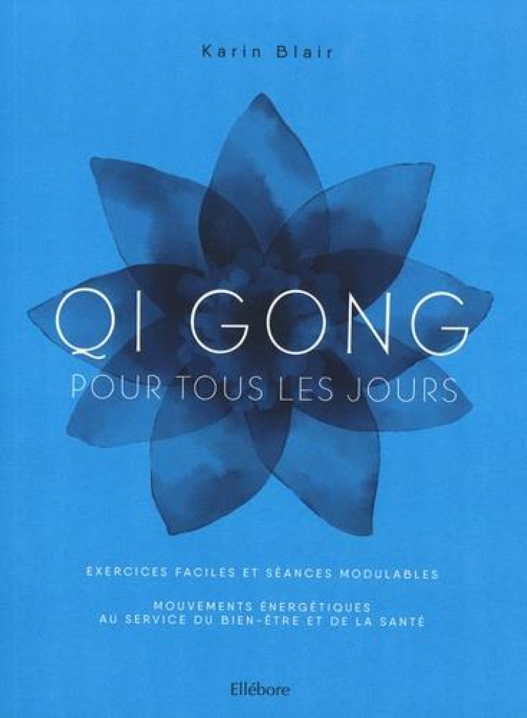 QI GONG POUR TOUS LES JOURS - EXERCICES FACILES ET SEANCES MODULABLES, MOUVEMENTS ENERGETIQUES AU SE - BLAIR KARIN - ELLEBORE