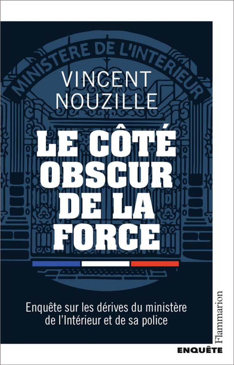 LE COTE OBSCUR DE LA FORCE - ENQUETE SUR LES DERIVES DU MINISTERE DE L-INTERIEUR ET DE SA POLICE - NOUZILLE VINCENT - FLAMMARION