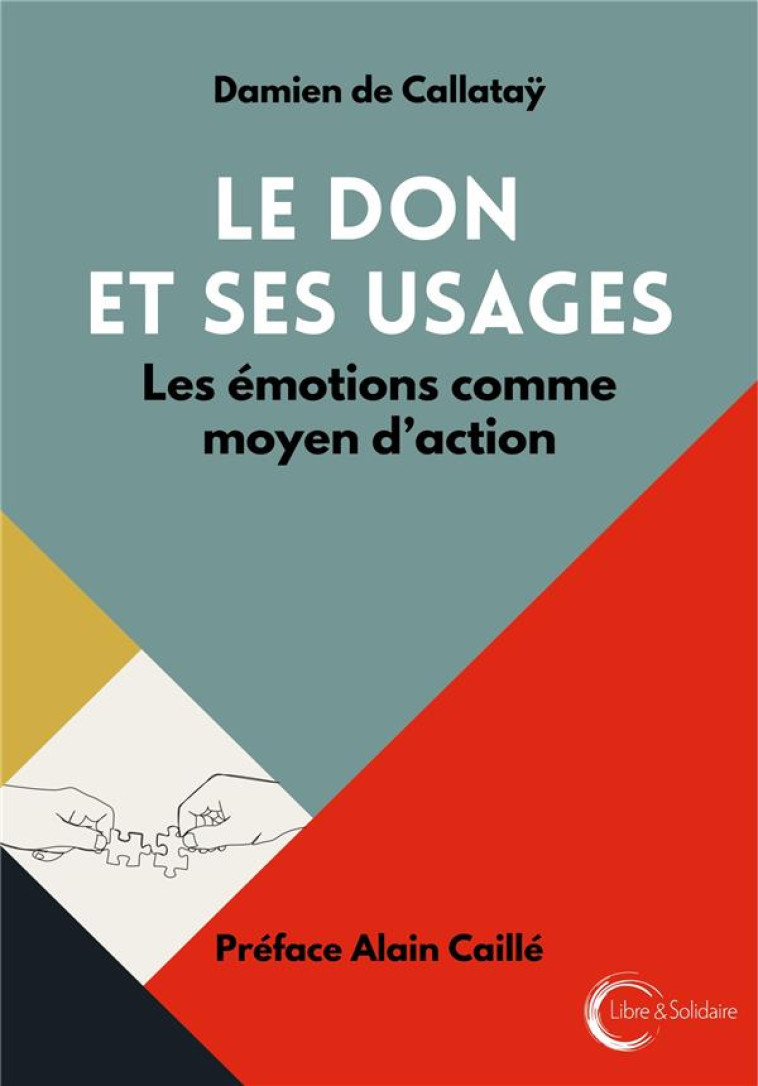 LE DON ET SES USAGES : LES EMOTIONS COMME MOYEN D-ACTION. - DE CALLATAY DAMIEN - LIBRE SOLIDAIRE