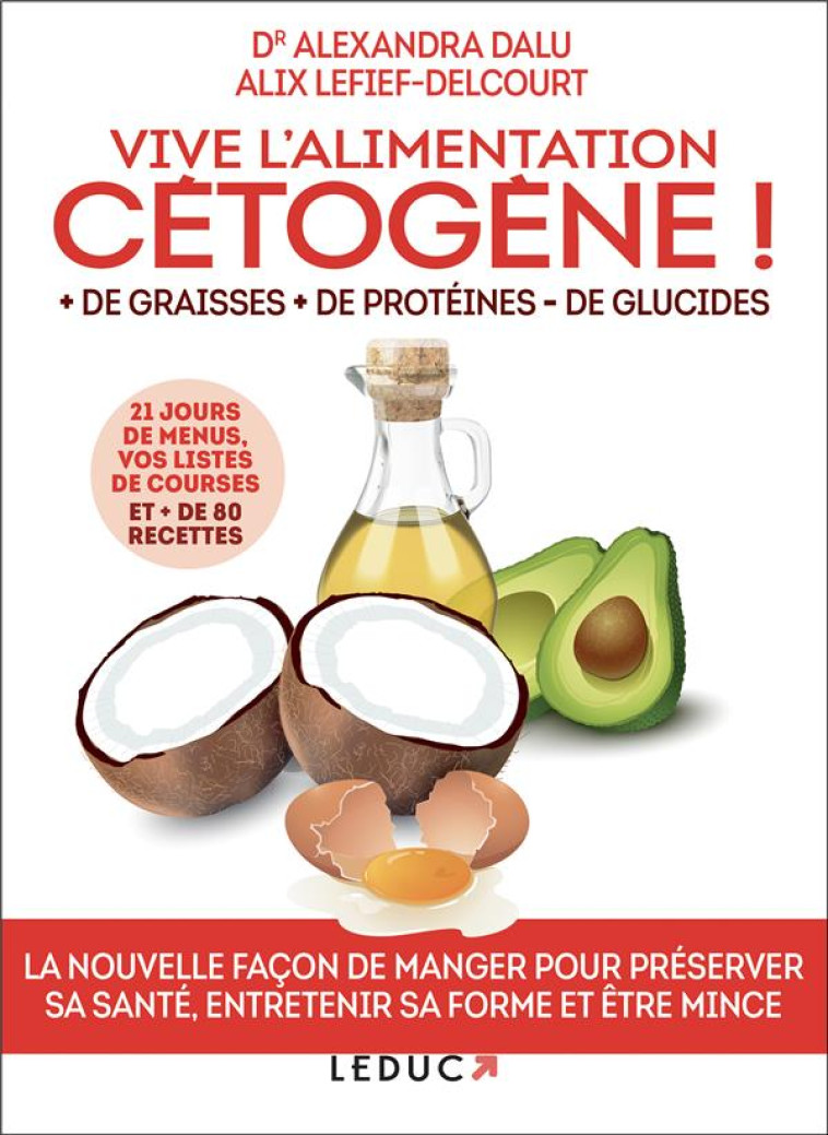 VIVE L-ALIMENTATION CETOGENE ! - + DE GRAISSES + DE PROTEINES - DE GLUCIDES - DALU/LEFIEF-DELCOURT - Leduc.s éditions