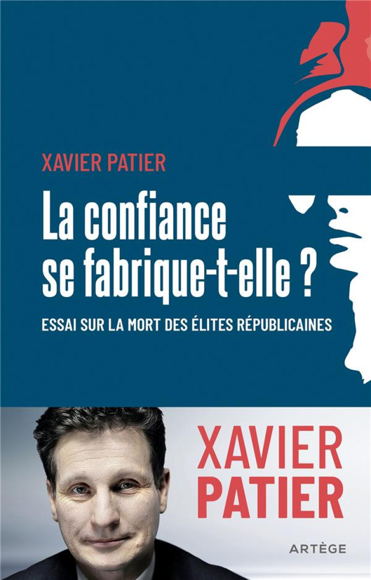 LA CONFIANCE SE FABRIQUE-T-ELLE ? - ESSAI SUR LA MORT DES ELITES REPUBLICAINES - PATIER XAVIER - ARTEGE