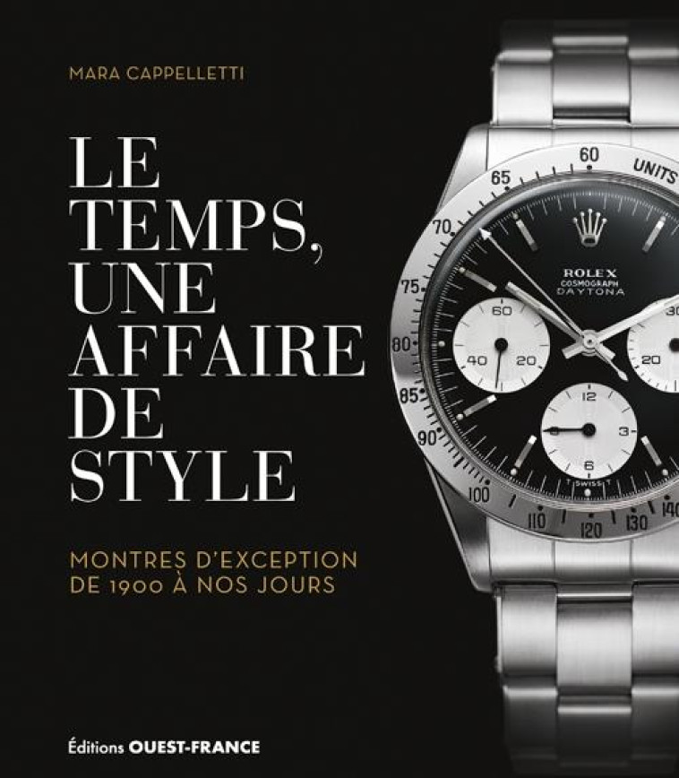 LE TEMPS, UNE AFFAIRE DE STYLE. MONTRES D-EXCEPTION DE 1900 A NOS JOUR - CAPPELLETTI MARA - OUEST FRANCE