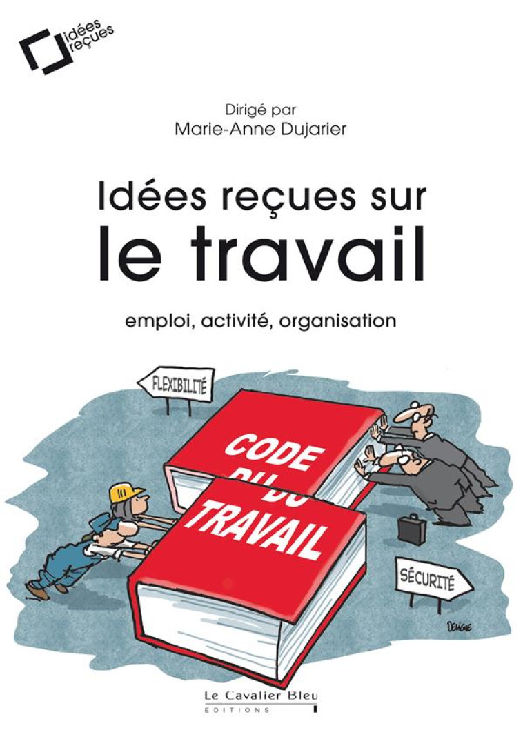 IDEES RECUES SUR LE TRAVAIL - EMPLOI, ACTIVITE, ORGANISATION - DUJARIER MARIE-ANNE - CAVALIER BLEU