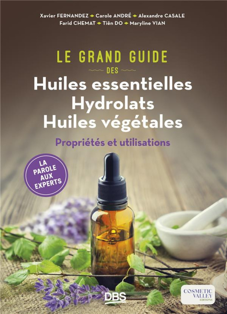 LE GRAND GUIDE DES HUILES ESSENTIELLES, HYDROLATS, HUILES VEGETALES - PROPRIETES ET UTILISATIONS - FERNANDEZ XAVIER - DE BOECK SUP