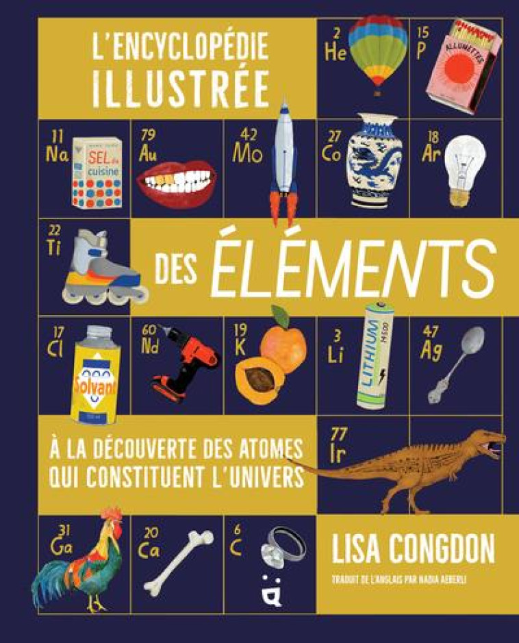 L-ENCYCLOPEDIE ILLUSTREE DES ELEMENTS - A LA DECOUVERTE DES ATOMES QUI CONSTITUENT L-UNIVERS - CONGDON LISA - HELVETIQ