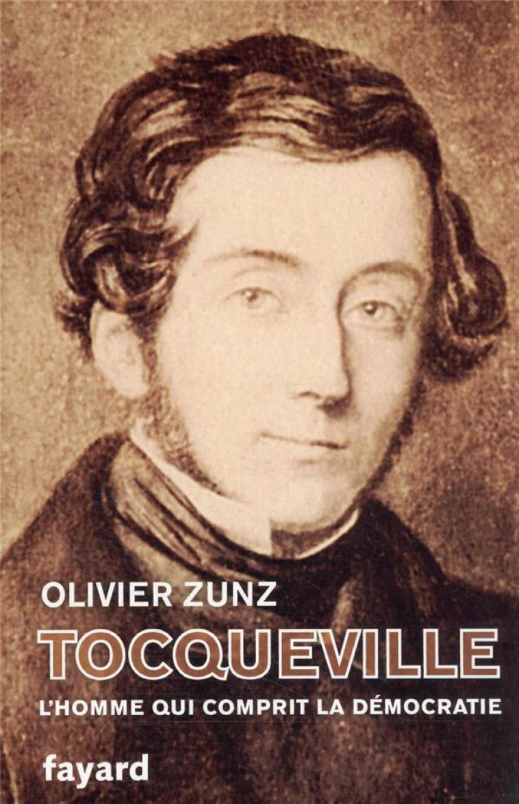 TOCQUEVILLE - L-HOMME QUI COMPRIT LA DEMOCRATIE - ZUNZ OLIVIER - FAYARD