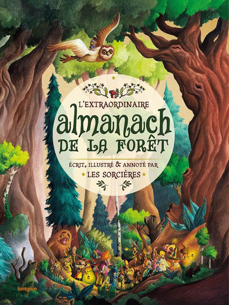 L'EXTRAORDINAIRE ALMANACH DE LA FORET  -  ECRIT, ILLUSTRE ET ANNOTE PAR LES SORCIERES - Goldemberg Anaïs - Les Editions du Lumignon