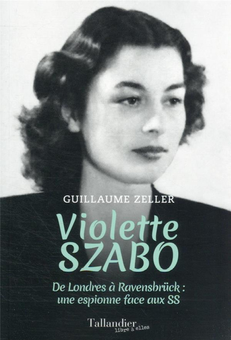 VIOLETTE SZABO - DE LONDRES A RAVENSBRUCK : UNE ESPIONNE FACE AUX SS - ZELLER GUILLAUME - TALLANDIER