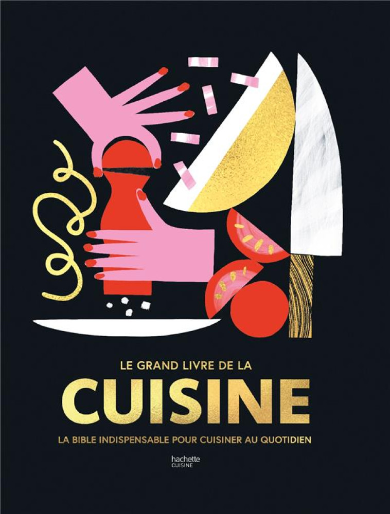 LE GRAND LIVRE DE LA CUISINE - LA BIBLE INDISPENSABLE POUR CUISINER AU QUOTIDIEN - COLLECTIF - HACHETTE