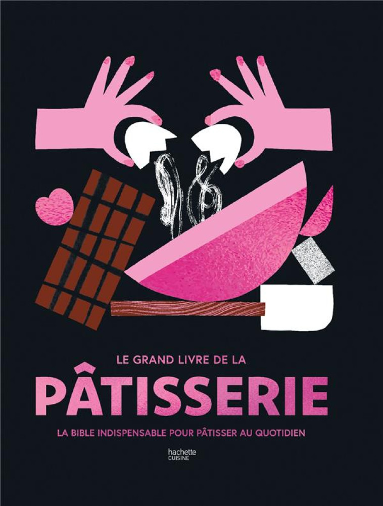 LE GRAND LIVRE DE LA PATISSERIE - LA BIBLE INDISPENSABLE POUR PATISSER AU QUOTIDIEN - COLLECTIF - HACHETTE