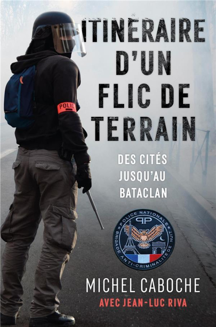 ITINERAIRE D-UN FLIC DE TERRAIN - DES CITES JUSQU-AU BATACLAN - RIVA/BAC - NIMROD