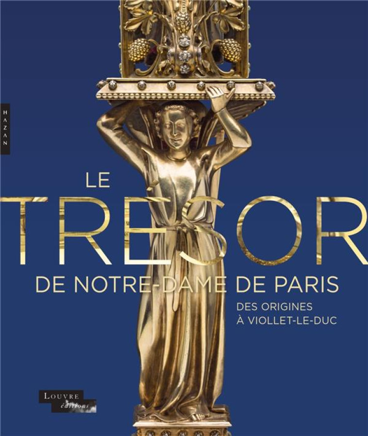 LE TRESOR DE NOTRE-DAME DE PARIS. DES ORIGINES A VIOLLET-LE-DUC - XXX - HAZAN