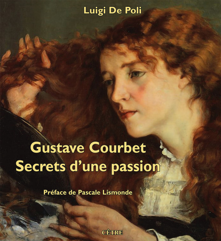 Gustave Courbet. Secrets d'une passion - Luigi De Poli - CETRE