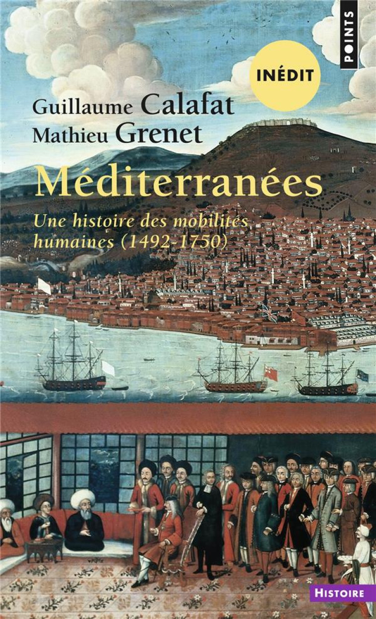 MEDITERRANEES  ((INEDIT)) - UNE HISTOIRE DES MOBILITES HUMAINES (1492-1750) - CALAFAT/GRENET - POINTS